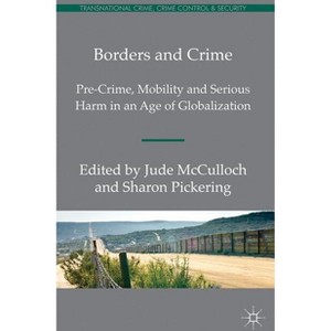 Borders and Crime - (Transnational Crime, Crime Control and Security) by  S Pickering & J McCulloch (Hardcover) - 1 of 1