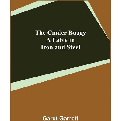 The Cinder Buggy; A Fable in Iron and Steel - by  Garet Garrett (Paperback)