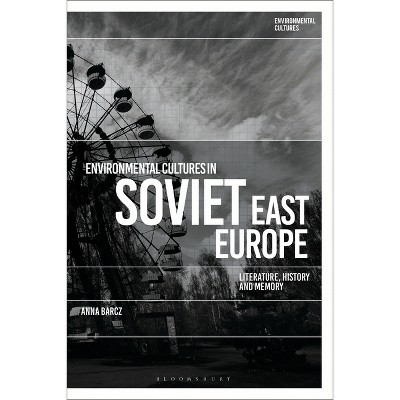 Environmental Cultures in Soviet East Europe - by  Anna Barcz (Paperback)