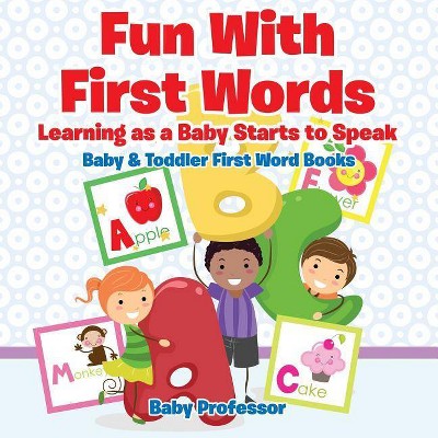 Fun With First Words. Learning as a Baby Starts to Speak. - Baby & Toddler First Word Books - by  Baby Professor (Paperback)