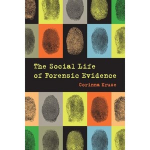 The Social Life of Forensic Evidence - by  Corinna Kruse (Paperback) - 1 of 1