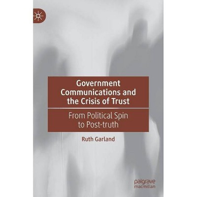 Government Communications and the Crisis of Trust - by  Ruth Garland (Hardcover)