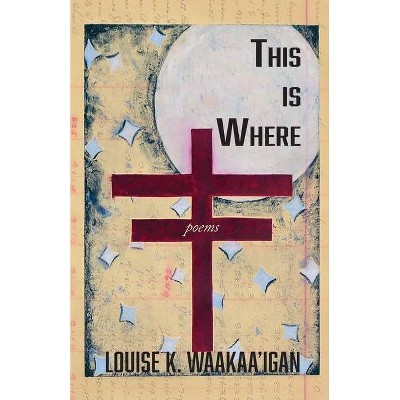 This is Where - by  Louise Waakaa'igan (Paperback)