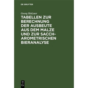 Tabellen Zur Berechnung Der Ausbeute Aus Dem Malze Und Zur Saccharometrischen Bieranalyse - 4th Edition by  Georg Holzner (Hardcover) - 1 of 1