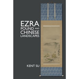 Ezra Pound and Chinese Landscapes - (Clemson University Press: The Ezra Pound Center for Literature Book) by  Kent Su (Hardcover) - 1 of 1