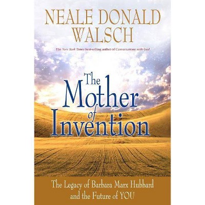 Mother of Invention - by  Neale Donald Walsch (Paperback)