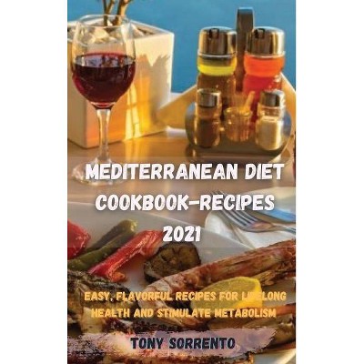 Mediterranean Diet Cookbook-Recipes 2021 - by  Tony Sorrento (Hardcover)