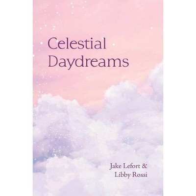 Celestial Daydreams - by  Jake Lefort & Libby Rossi (Paperback)