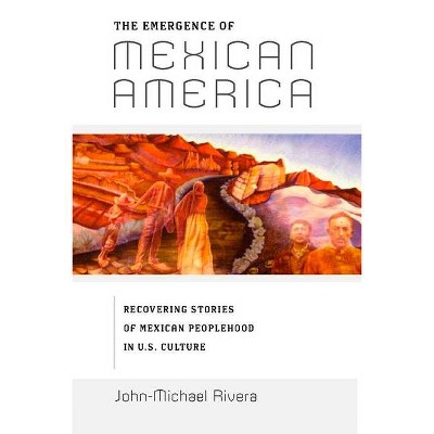 The Emergence of Mexican America - (Critical America) by  John-Michael Rivera (Paperback)