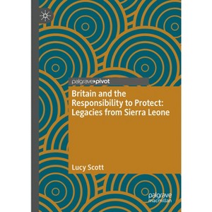 Britain and the Responsibility to Protect: Legacies from Sierra Leone - (Twenty-First Century Perspectives on War, Peace, and Human C) (Hardcover) - 1 of 1