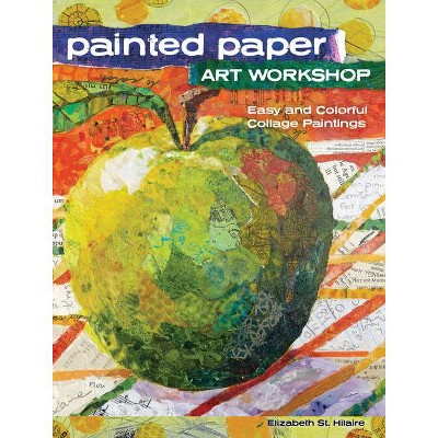 Painted Paper Art Workshop - by  Elizabeth St Hilaire (Paperback)