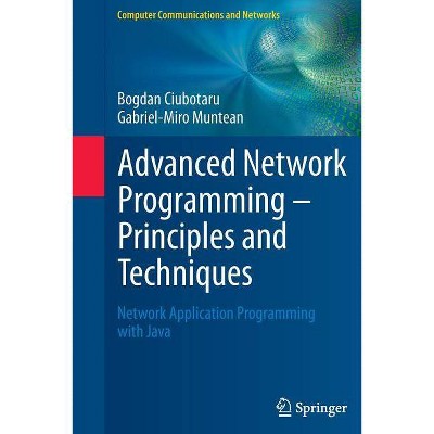 Advanced Network Programming - Principles and Techniques - (Computer Communications and Networks) by  Bogdan Ciubotaru & Gabriel-Miro Muntean