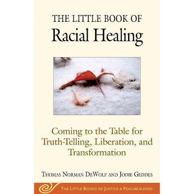 The Little Book of Racial Healing - (Justice and Peacebuilding) by  Thomas Norman Dewolf & Jodie Geddes (Paperback)