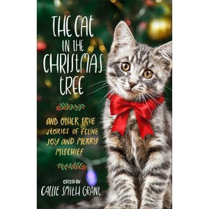 Cat in the Christmas Tree - by  Callie Smith Ed Grant (Hardcover) - 1 of 1