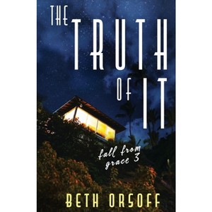 The Truth of It - (Fall from Grace) by  Beth Orsoff (Paperback) - 1 of 1