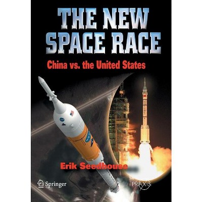 The New Space Race: China vs. USA - by  Erik Seedhouse (Paperback)