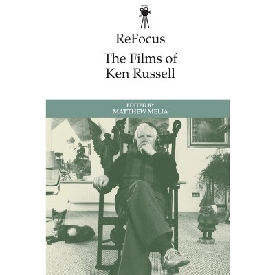Refocus: The Films of Ken Russell - (Refocus: The International Directors) by  Matthew Melia (Paperback)