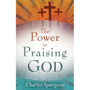 Power in Praising God - by  Charles H Spurgeon (Paperback) - 1 of 1