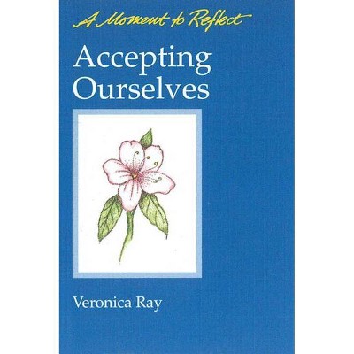 Accepting Ourselves Moments to Reflect - by  Veronica Ray (Paperback)