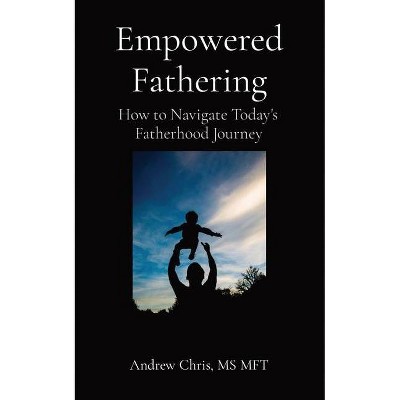 Empowered Fathering - by  Andrew Chris (Paperback)