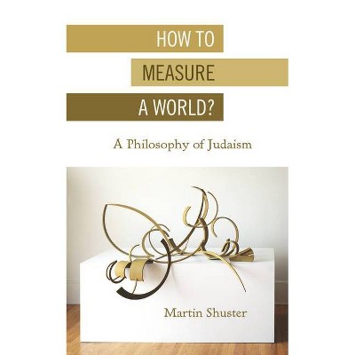 How to Measure a World? - (New Jewish Philosophy and Thought) by  Martin Shuster (Hardcover)