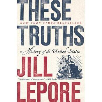 These Truths - by  Jill Lepore (Paperback)