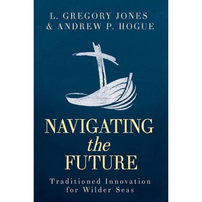 Navigating the Future - by  Andrew P Hogue & L Gregory Jones (Paperback)