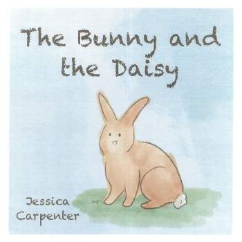 The Bunny and the Daisy - by  Jessica Carpenter (Hardcover)