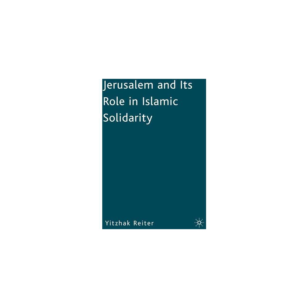 Jerusalem and Its Role in Islamic Solidarity - by Yitzhak Reiter (Hardcover)