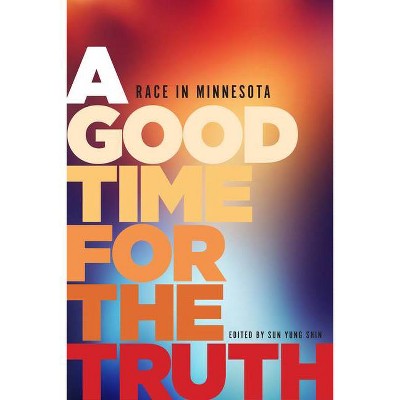 Good Time For The Truth : Race In Minnesota - By Sun Yung Shin ( Paperback )