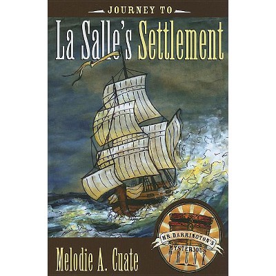 Journey to La Salle's Settlement - (Mr. Barrington's Mysterious Trunk) by  Melodie a Cuate (Hardcover)