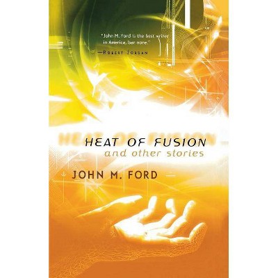 Heat of Fusion and Other Stories - by  John M Ford (Paperback)