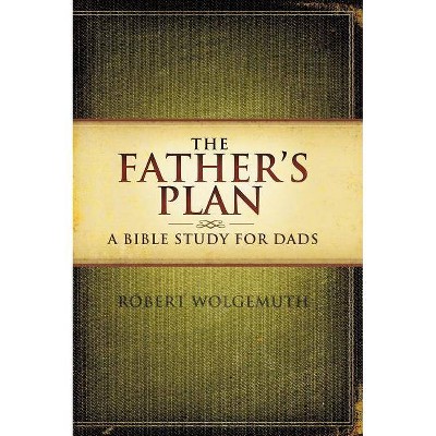 The Father's Plan - by  Robert Wolgemuth (Paperback)