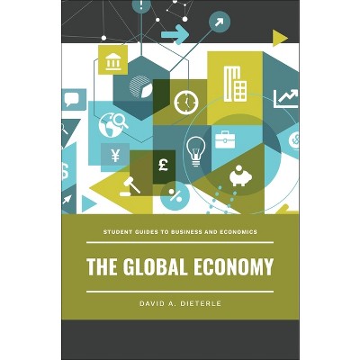 The Global Economy - (Student Guides to Business and Economics) by  David A Dieterle (Paperback)