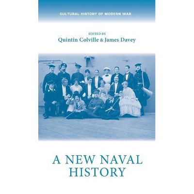 A New Naval History - (Cultural History of Modern War) by  Quintin Colville & James Davey & Max Jones (Hardcover)