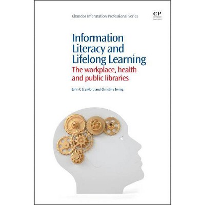 Information Literacy and Lifelong Learning - (Chandos Information Professional) by  John Crawford & Christine Irving (Paperback)