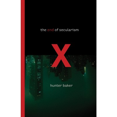The End of Secularism - by  Hunter Baker (Paperback)