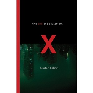 The End of Secularism - by  Hunter Baker (Paperback) - 1 of 1