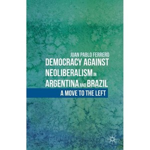 Democracy Against Neoliberalism in Argentina and Brazil - by  J Ferrero (Hardcover) - 1 of 1
