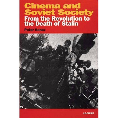 Cinema and Soviet Society From the Revolution to the Death of Stalin - (Kino - The Russian and Soviet Cinema) by  Peter Kenez (Paperback)