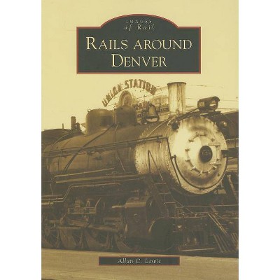  Rails around Denver - by Allan C Lewis (Paperback) 