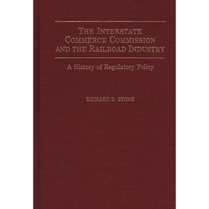 The Interstate Commerce Commission and the Railroad Industry - (Contributions in Drama and Theatre) by  Richard D Stone (Hardcover) - 1 of 1