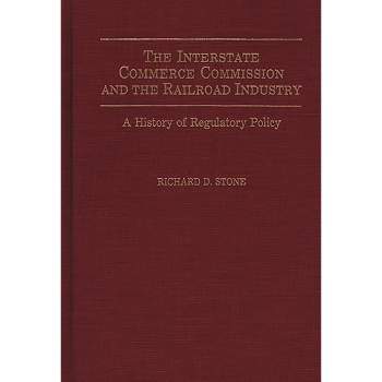 The Interstate Commerce Commission and the Railroad Industry - (Contributions in Drama and Theatre) by  Richard D Stone (Hardcover)