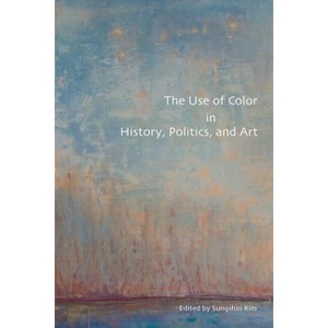 The Use of Color in History, Politics, and Art - by  Sungshin Kim (Paperback) - 1 of 1