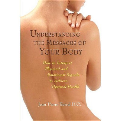 Understanding the Messages of Your Body - by  Jean-Pierre Barral (Paperback)