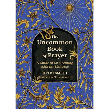 The Uncommon Book of Prayer - by  Heidi Smith (Hardcover)