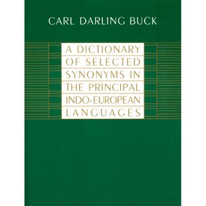A Dictionary of Selected Synonyms in the Principal Indo-European Languages - by  Carl Darling Buck (Paperback) - 1 of 1