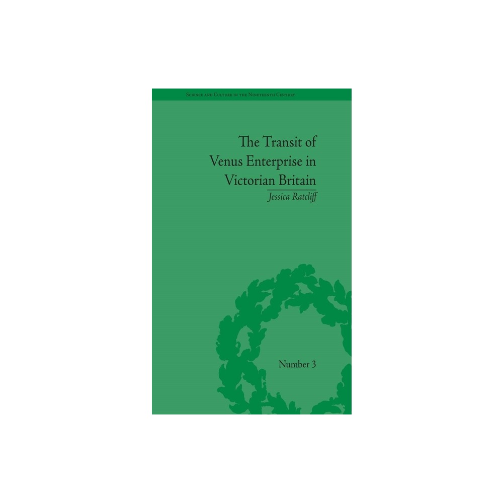 The Transit of Venus Enterprise in Victorian Britain - (Sci & Culture in the Nineteenth Century) by Jessica Ratcliff (Paperback)