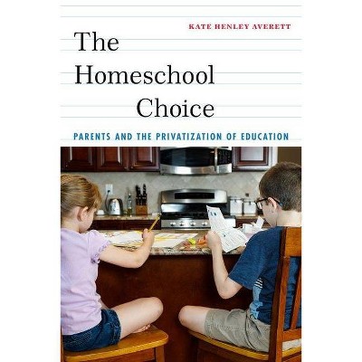 The Homeschool Choice - (Critical Perspectives on Youth) by  Kate Henley Averett (Hardcover)