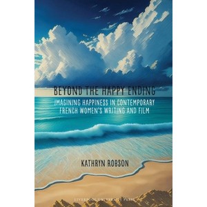 Beyond the Happy Ending - (Contemporary French and Francophone Cultures) by  Kathryn Robson (Hardcover) - 1 of 1